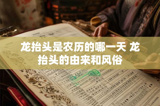 龙抬头是农历的哪一天 龙抬头的由来和风俗 龙抬头是农历的哪一天 龙抬头的由来和风俗