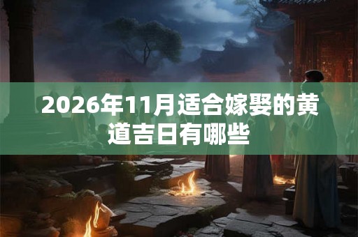 2026年11月适合嫁娶的黄道吉日有哪些