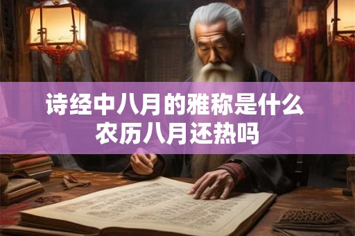 诗经中八月的雅称是什么 农历八月还热吗