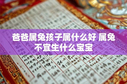爸爸属兔孩子属什么好 属兔不宜生什么宝宝