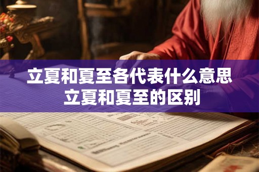 立夏和夏至各代表什么意思 立夏和夏至的区别 立夏和夏至各代表什么意思 立夏和夏至的区别