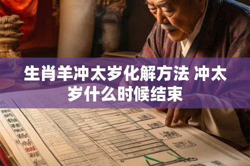 生肖羊冲太岁化解方法 冲太岁什么时候结束