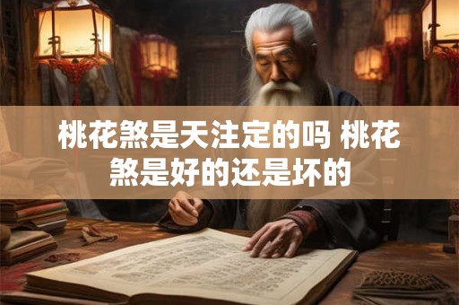 桃花煞是天注定的吗 桃花煞是好的还是坏的