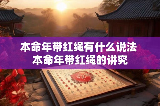 本命年带红绳有什么说法 本命年带红绳的讲究
