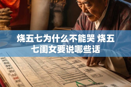 烧五七为什么不能哭 烧五七闺女要说哪些话