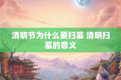 清明节为什么要扫墓 清明扫墓的意义