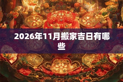 2026年11月搬家吉日有哪些