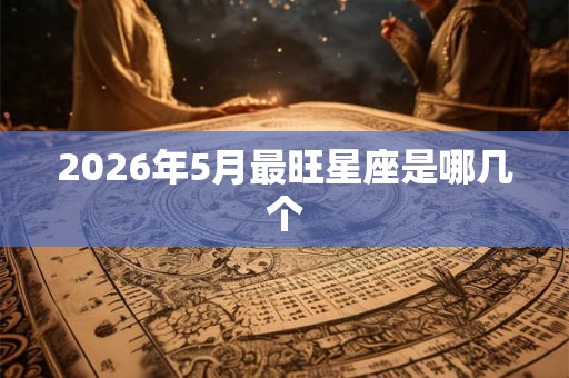 2026年5月最旺星座是哪几个