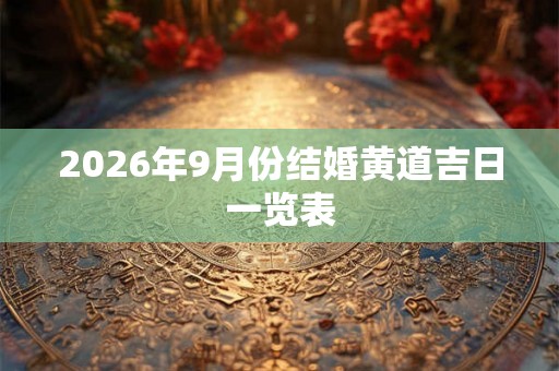 2026年9月份结婚黄道吉日一览表