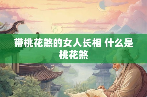 带桃花煞的女人长相 什么是桃花煞