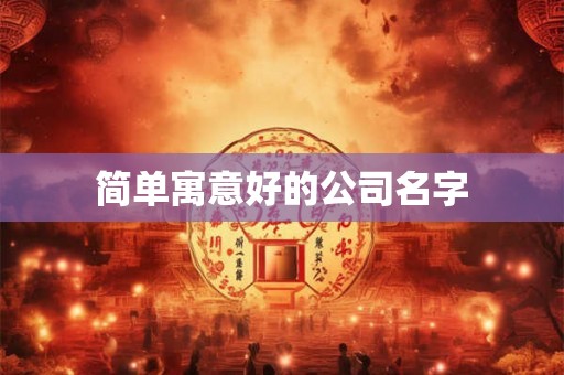 简单寓意好的公司名字 简单寓意好的公司名字