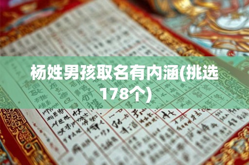 杨姓男孩取名有内涵(挑选178个) 杨姓男孩取名有内涵(挑选178个)
