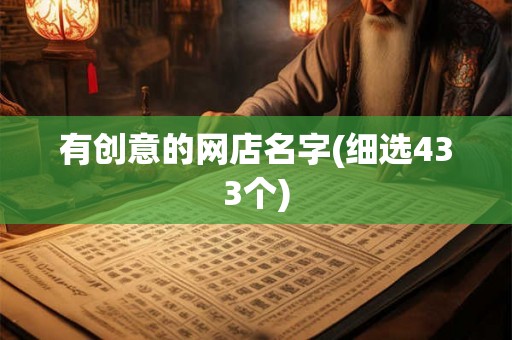 有创意的网店名字(细选433个) 有创意的网店名字(细选433个)