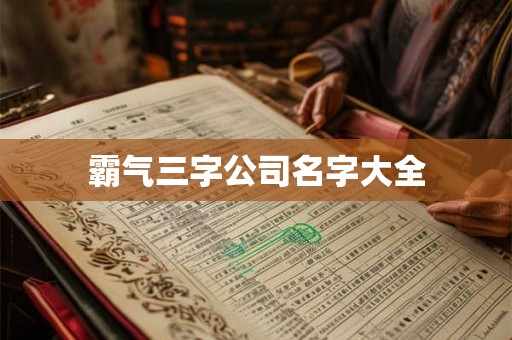 霸气三字公司名字大全 霸气三字公司名字大全