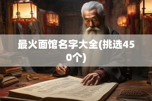 最火面馆名字大全(挑选450个) 最火面馆名字大全(挑选450个)