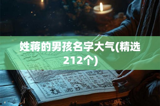 姓蒋的男孩名字大气(精选212个) 姓蒋的男孩名字大气(精选212个)