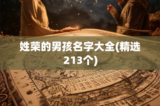 姓荣的男孩名字大全(精选213个) 姓荣的男孩名字大全(精选213个)