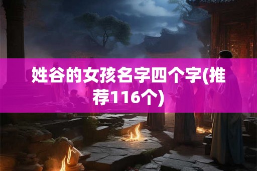 姓谷的女孩名字四个字(推荐116个)