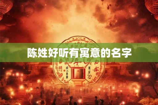 陈姓好听有寓意的名字 陈姓好听有寓意的名字