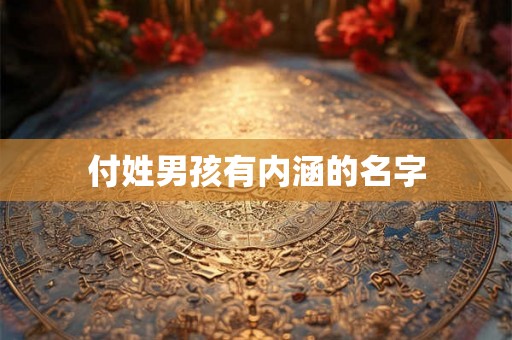 付姓男孩有内涵的名字 付姓男孩有内涵的名字