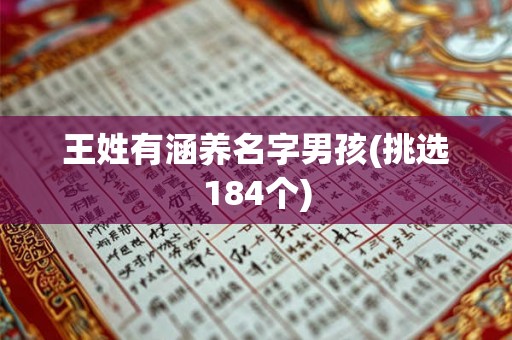 王姓有涵养名字男孩(挑选184个) 王姓有涵养名字男孩(挑选184个)