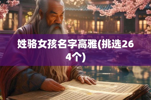 姓骆女孩名字高雅(挑选264个) 姓骆女孩名字高雅(挑选264个)