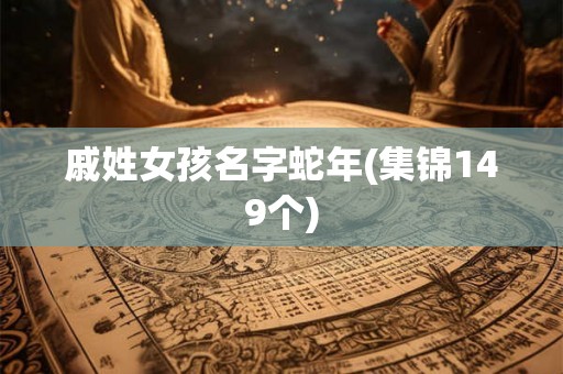 戚姓女孩名字蛇年(集锦149个)