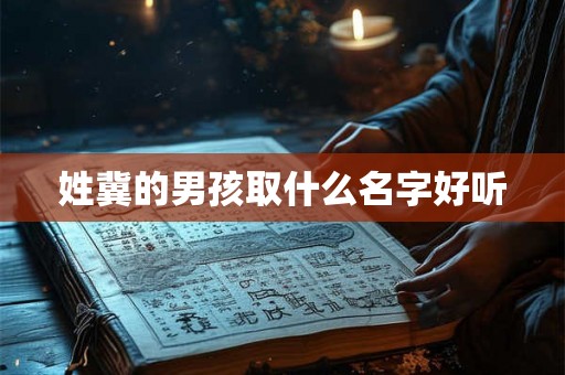 姓冀的男孩取什么名字好听 姓冀的男孩取什么名字好听