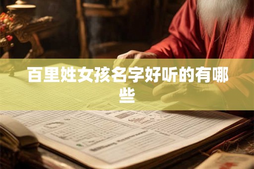 百里姓女孩名字好听的有哪些 百里姓女孩名字好听的有哪些