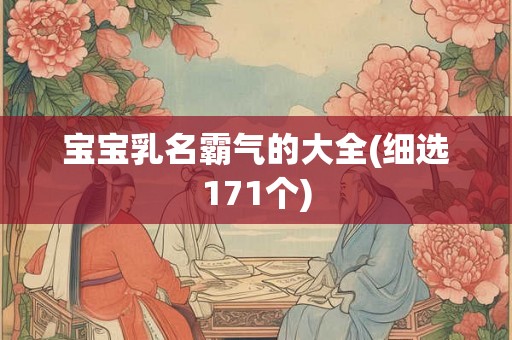 宝宝乳名霸气的大全(细选171个)