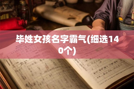 毕姓女孩名字霸气(细选140个) 毕姓女孩名字霸气(细选140个)