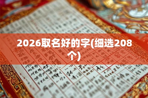 2026取名好的字(细选208个)