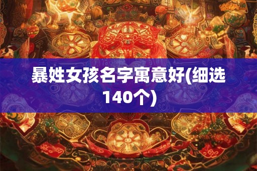 暴姓女孩名字寓意好(细选140个)