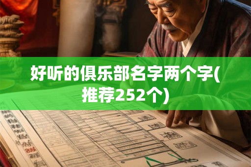 好听的俱乐部名字两个字(推荐252个) 好听的俱乐部名字两个字(推荐252个)