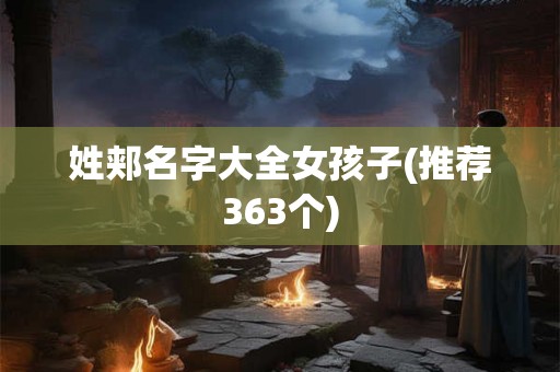 姓郏名字大全女孩子(推荐363个) 姓郏名字大全女孩子(推荐363个)