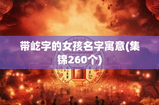 带屹字的女孩名字寓意(集锦260个) 带屹字的女孩名字寓意(集锦260个)