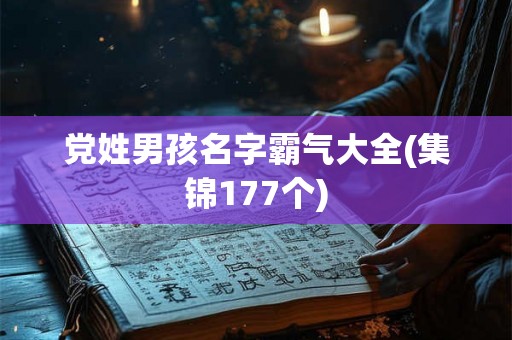 党姓男孩名字霸气大全(集锦177个)