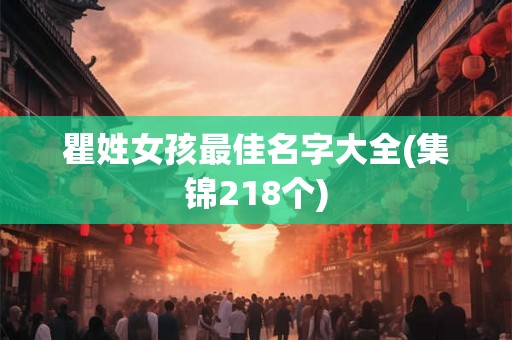 瞿姓女孩最佳名字大全(集锦218个)
