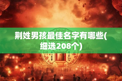 荆姓男孩最佳名字有哪些(细选208个) 荆姓男孩最佳名字有哪些(细选208个)