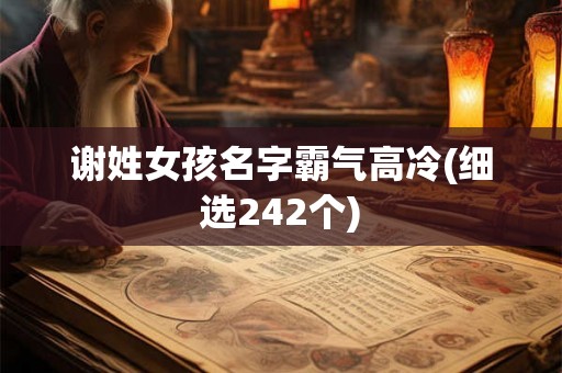 谢姓女孩名字霸气高冷(细选242个) 谢姓女孩名字霸气高冷(细选242个)