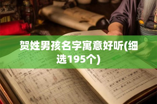 贺姓男孩名字寓意好听(细选195个) 贺姓男孩名字寓意好听(细选195个)