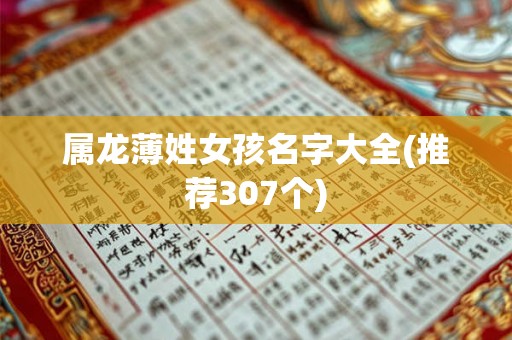 属龙薄姓女孩名字大全(推荐307个) 属龙薄姓女孩名字大全(推荐307个)