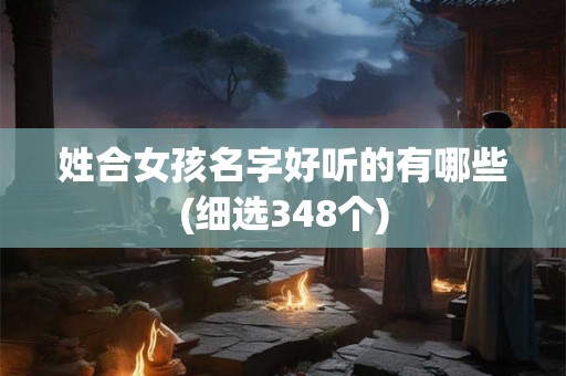 姓合女孩名字好听的有哪些(细选348个)