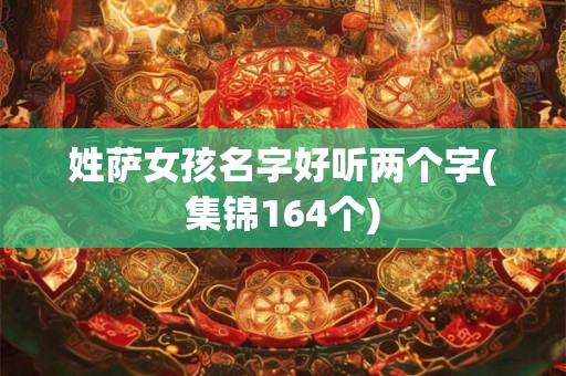 姓萨女孩名字好听两个字(集锦164个)