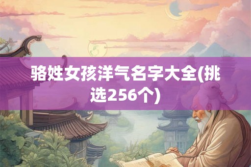 骆姓女孩洋气名字大全(挑选256个)