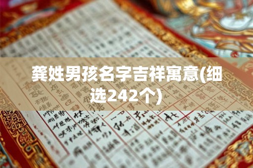 龚姓男孩名字吉祥寓意(细选242个) 龚姓男孩名字吉祥寓意(细选242个)