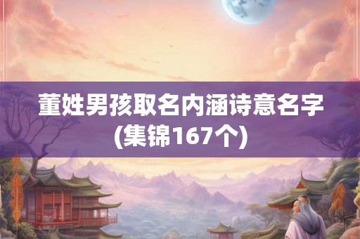 董姓男孩取名内涵诗意名字(集锦167个) 董姓男孩取名内涵诗意名字(集锦167个)