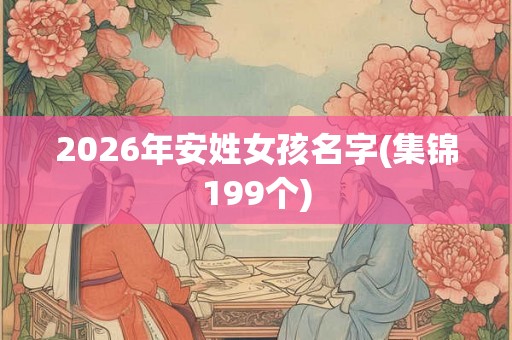 2026年安姓女孩名字(集锦199个)