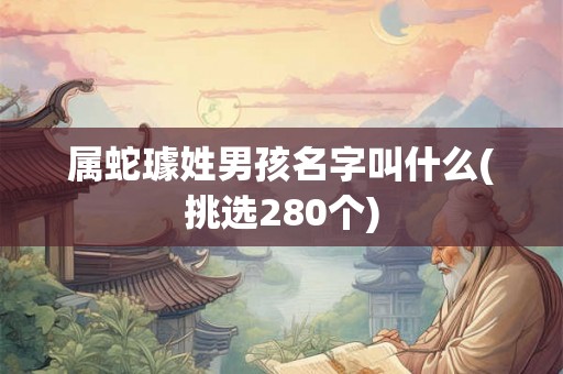 属蛇璩姓男孩名字叫什么(挑选280个)