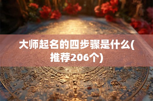 大师起名的四步骤是什么(推荐206个)